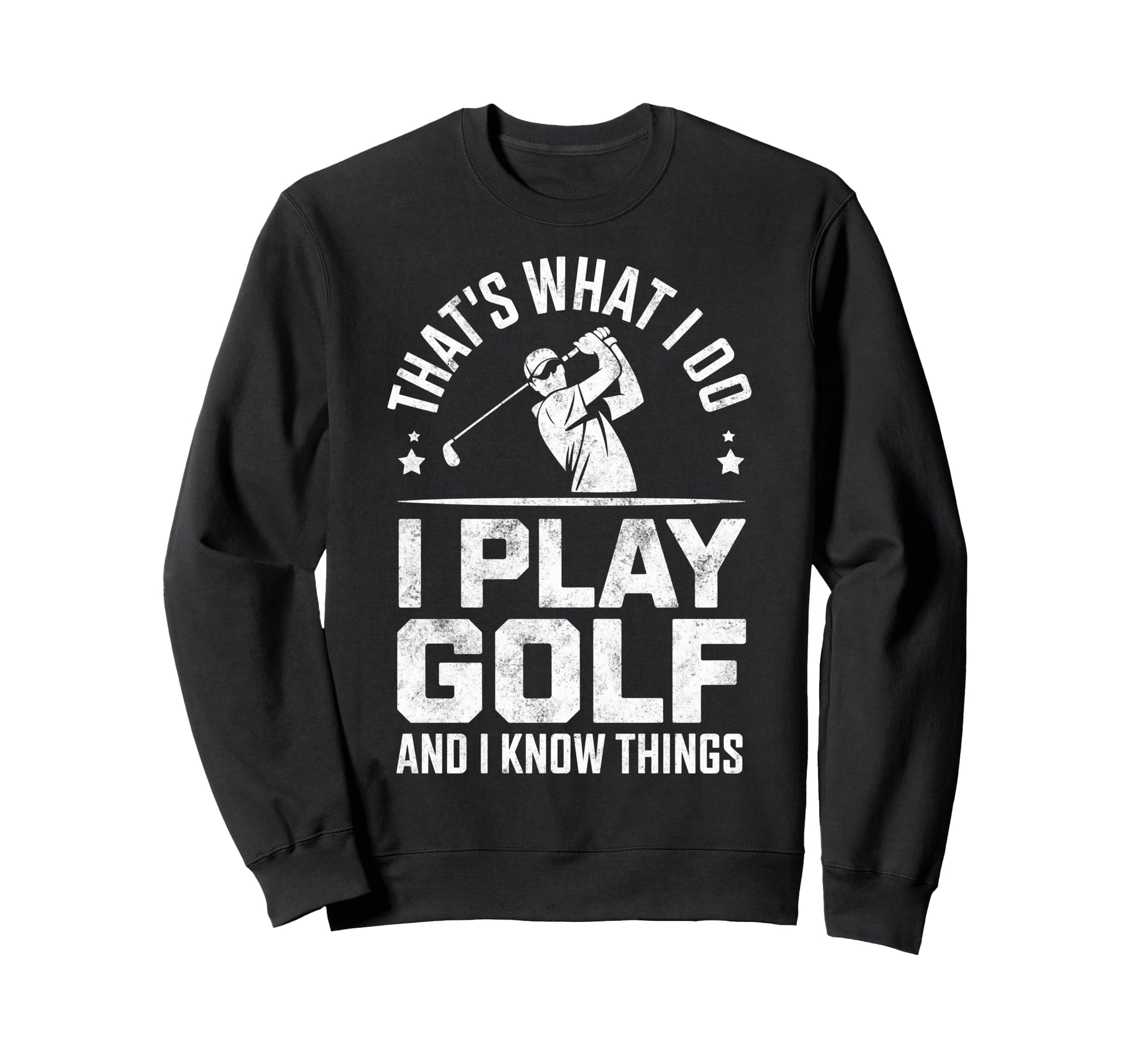 Thats What I Do I Play Golf I Know Sweatshirt - Streetwear Style Unisex - T-Shirt, Sweatshirt, Hoodie