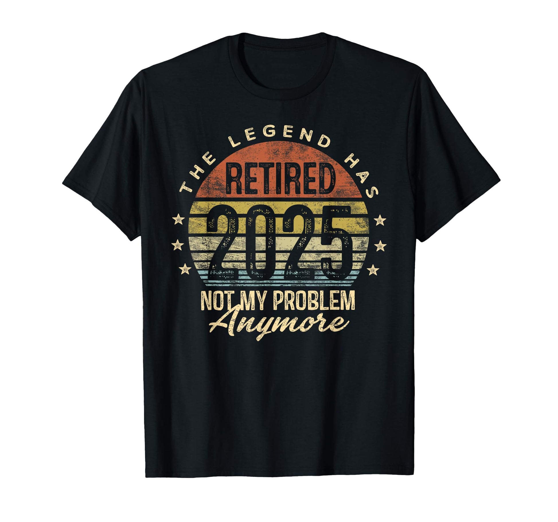 Retired 2025 Not My Problem T-Shirt - Casual Everyday Wear Men Women - T-Shirt, Sweatshirt, Hoodie