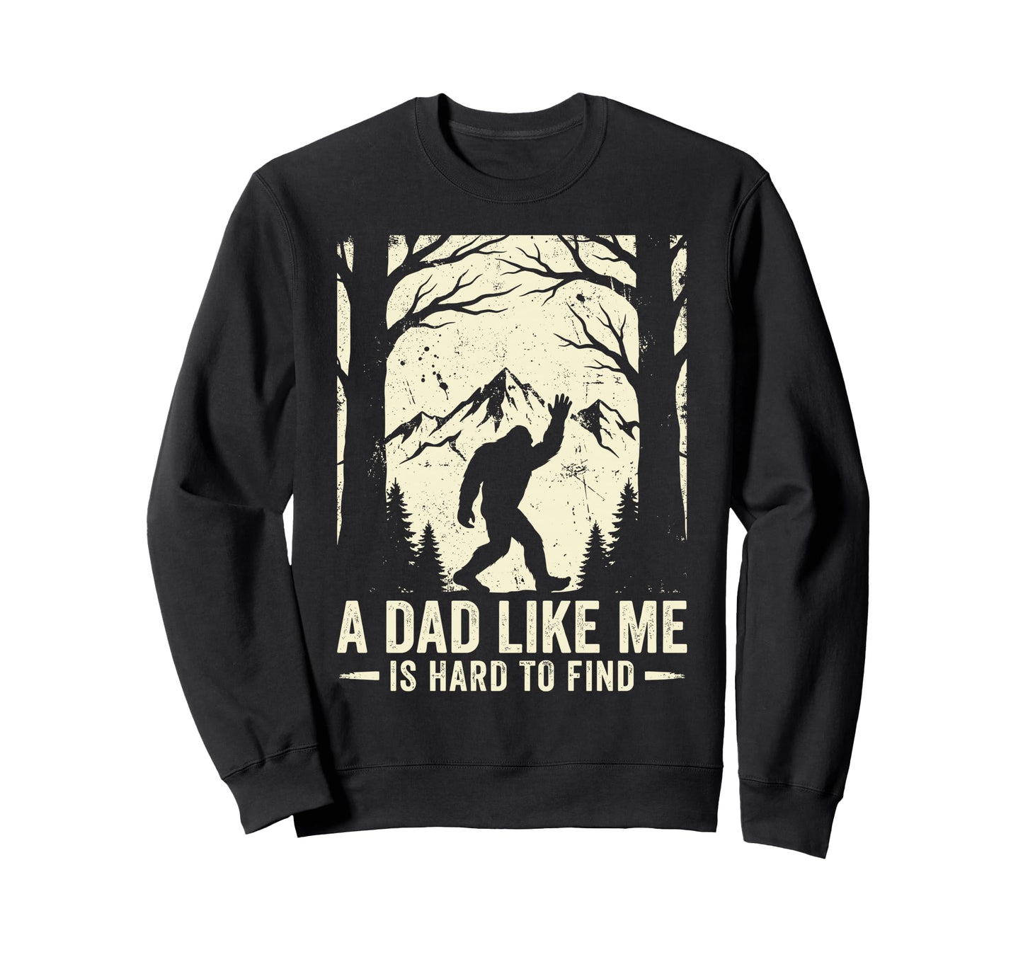 Dad Like Me Is Hard To Find Bigfoot Sweatshirt - Unique Graphic for Adults - T-Shirt, Sweatshirt, Hoodie