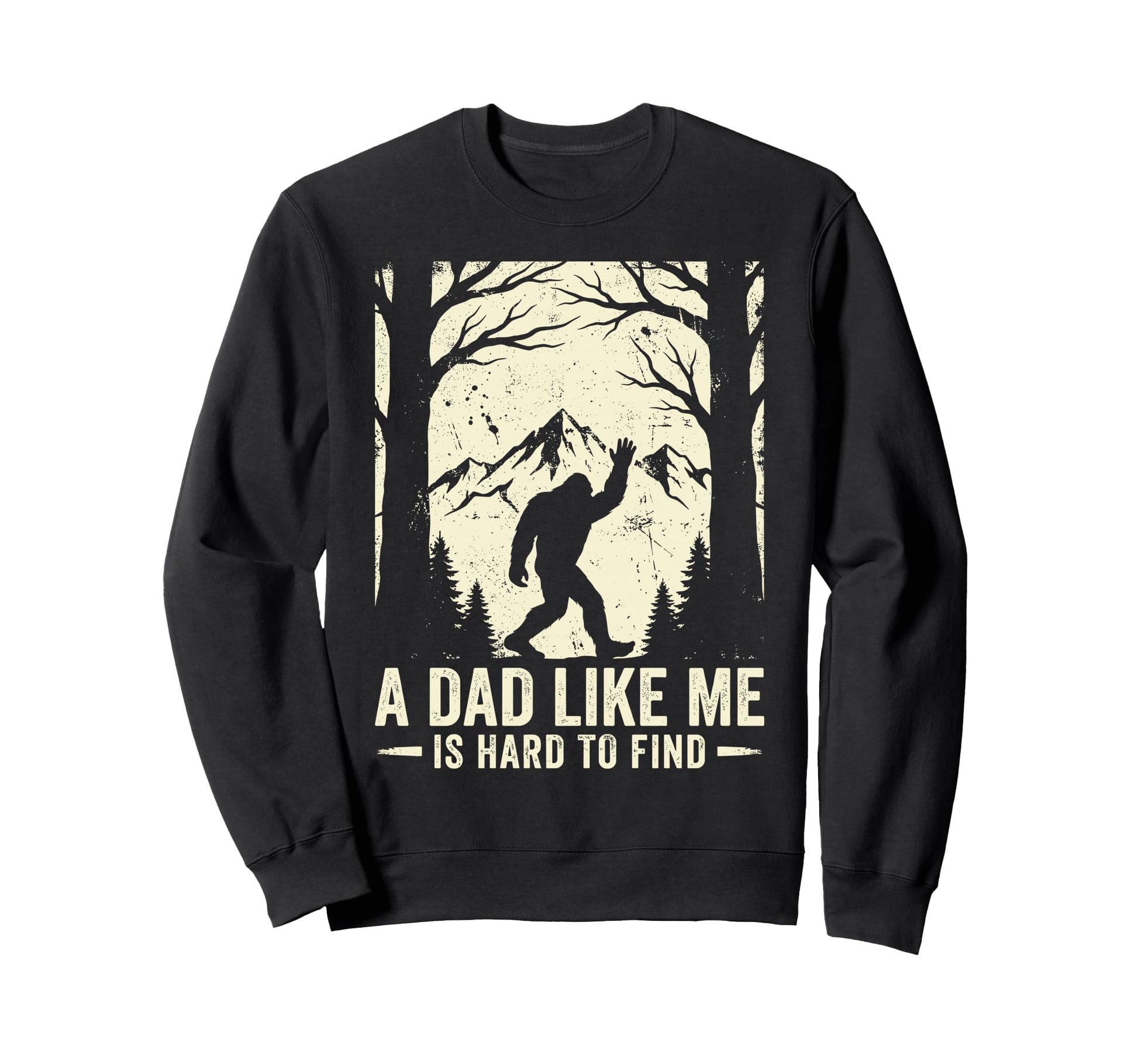 Dad Like Me Is Hard To Find Bigfoot Sweatshirt - Unique Graphic for Adults - T-Shirt, Sweatshirt, Hoodie
