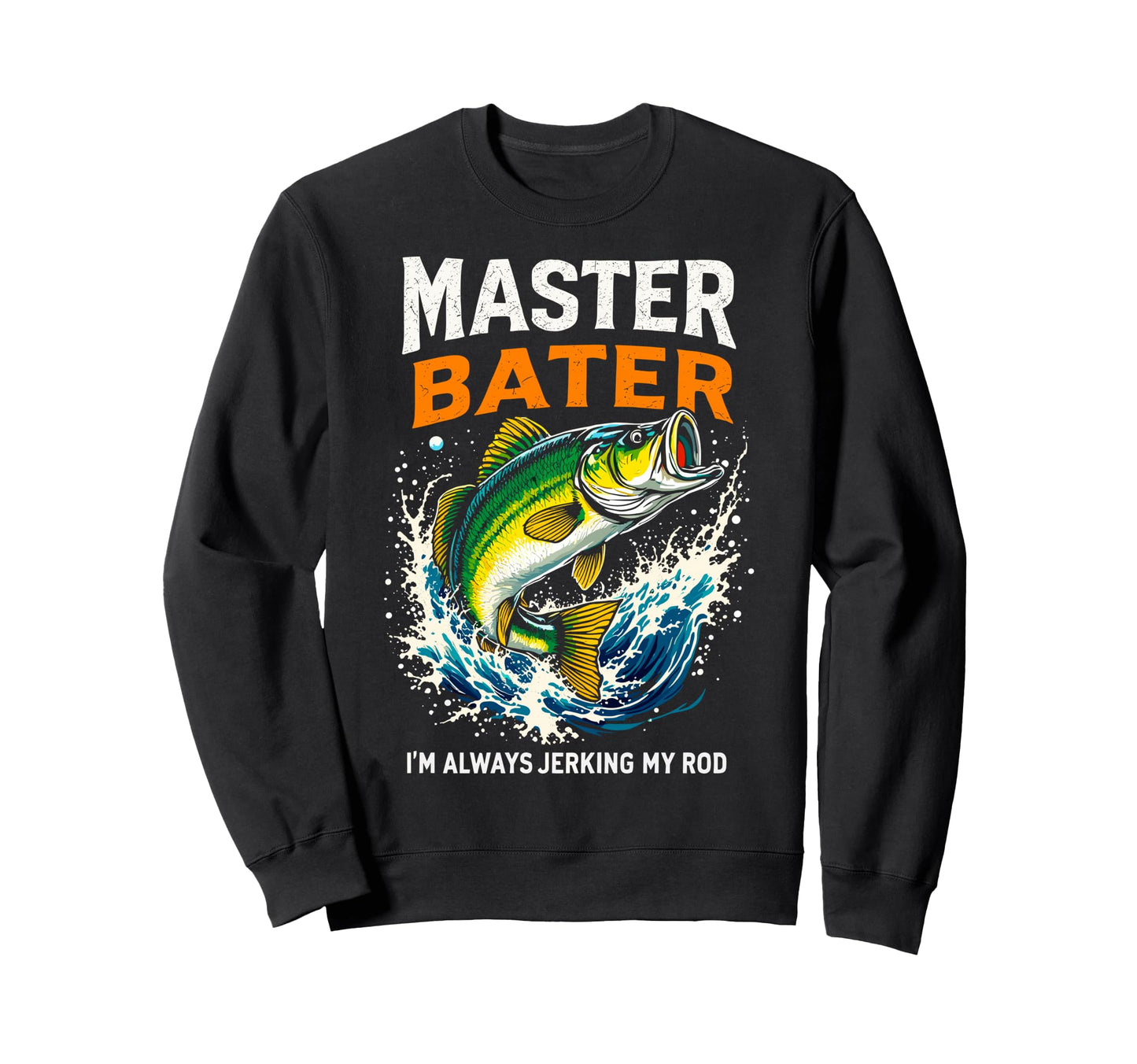 Master Baiter Im Always Jerking My Sweatshirt - Unique Graphic Men Women - T-Shirt, Sweatshirt, Hoodie