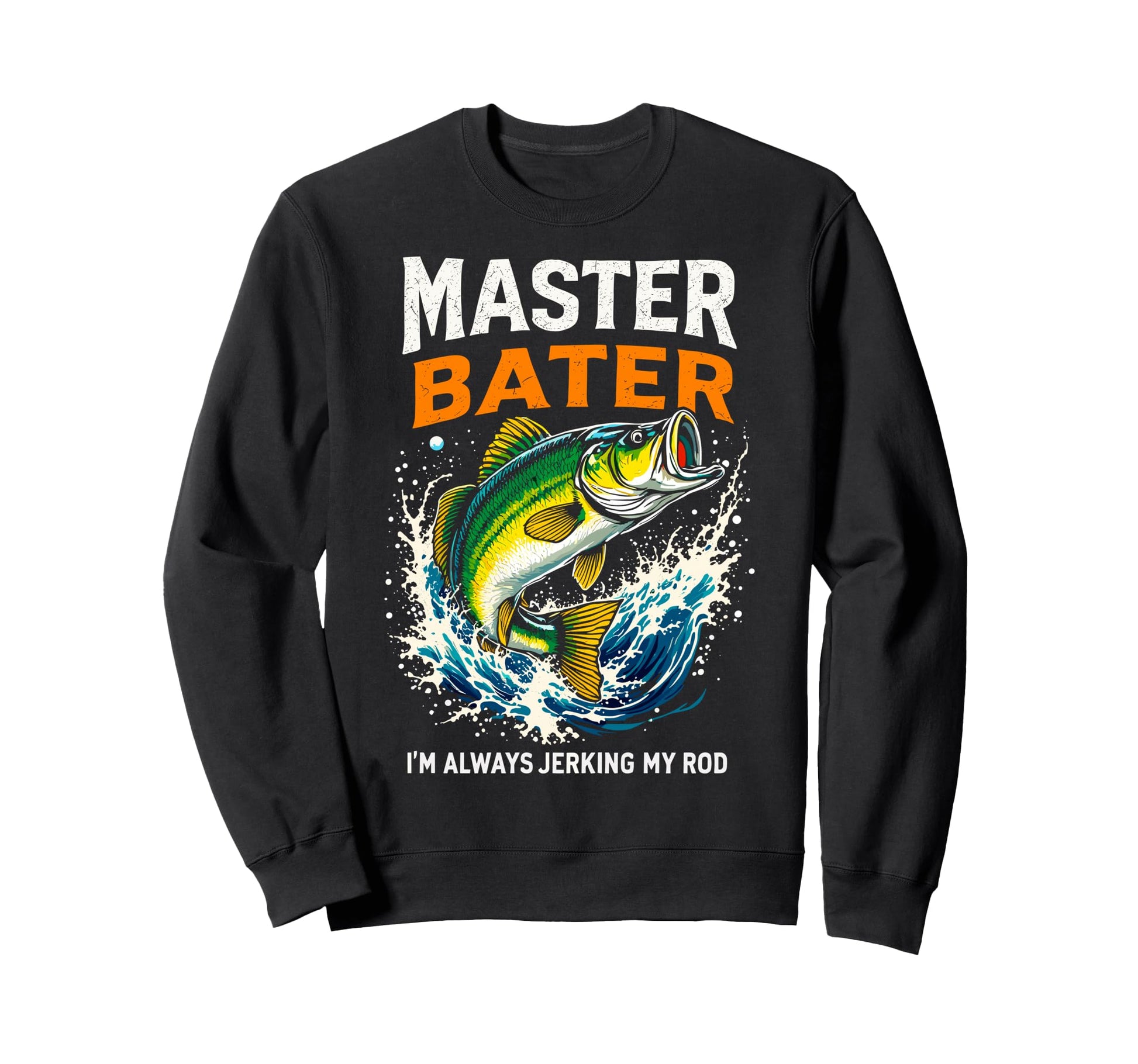 Master Baiter Im Always Jerking My Sweatshirt - Unique Graphic Men Women - T-Shirt, Sweatshirt, Hoodie