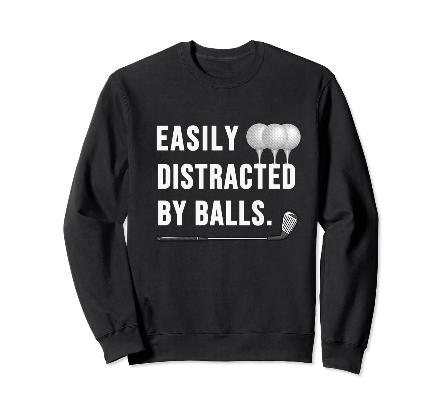 Easily Distracted Balls Funny Golf Sweatshirt - Minimalist Print Unisex - T-Shirt, Sweatshirt, Hoodie
