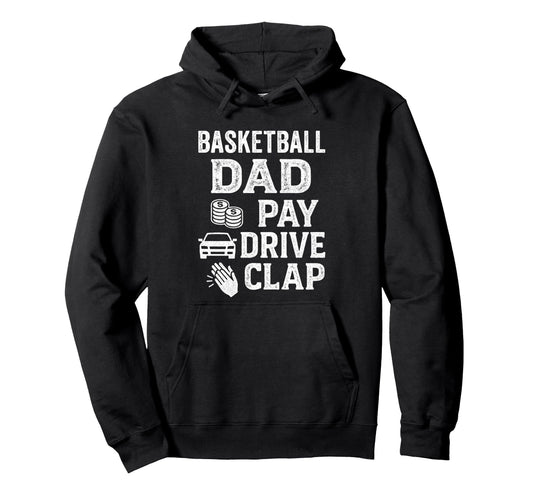 Basketball Dad Pay Drive Clap Funny Hoodie - Casual Everyday Wear Unisex - T-Shirt, Sweatshirt, Hoodie