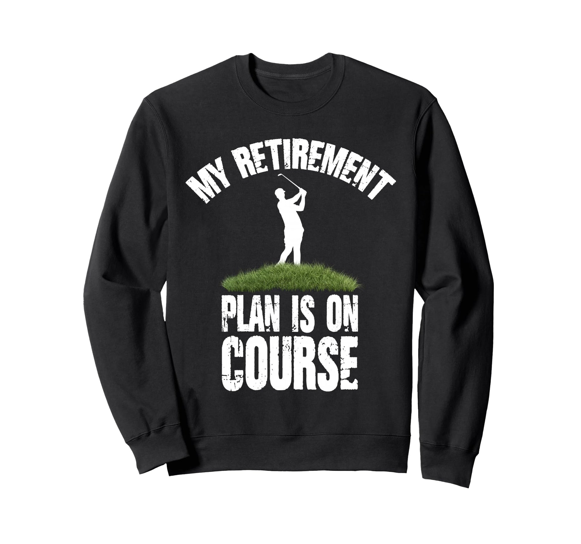 My Retirement Plan Is Course Golf Sweatshirt - Novelty Apparel Men Women - T-Shirt, Sweatshirt, Hoodie