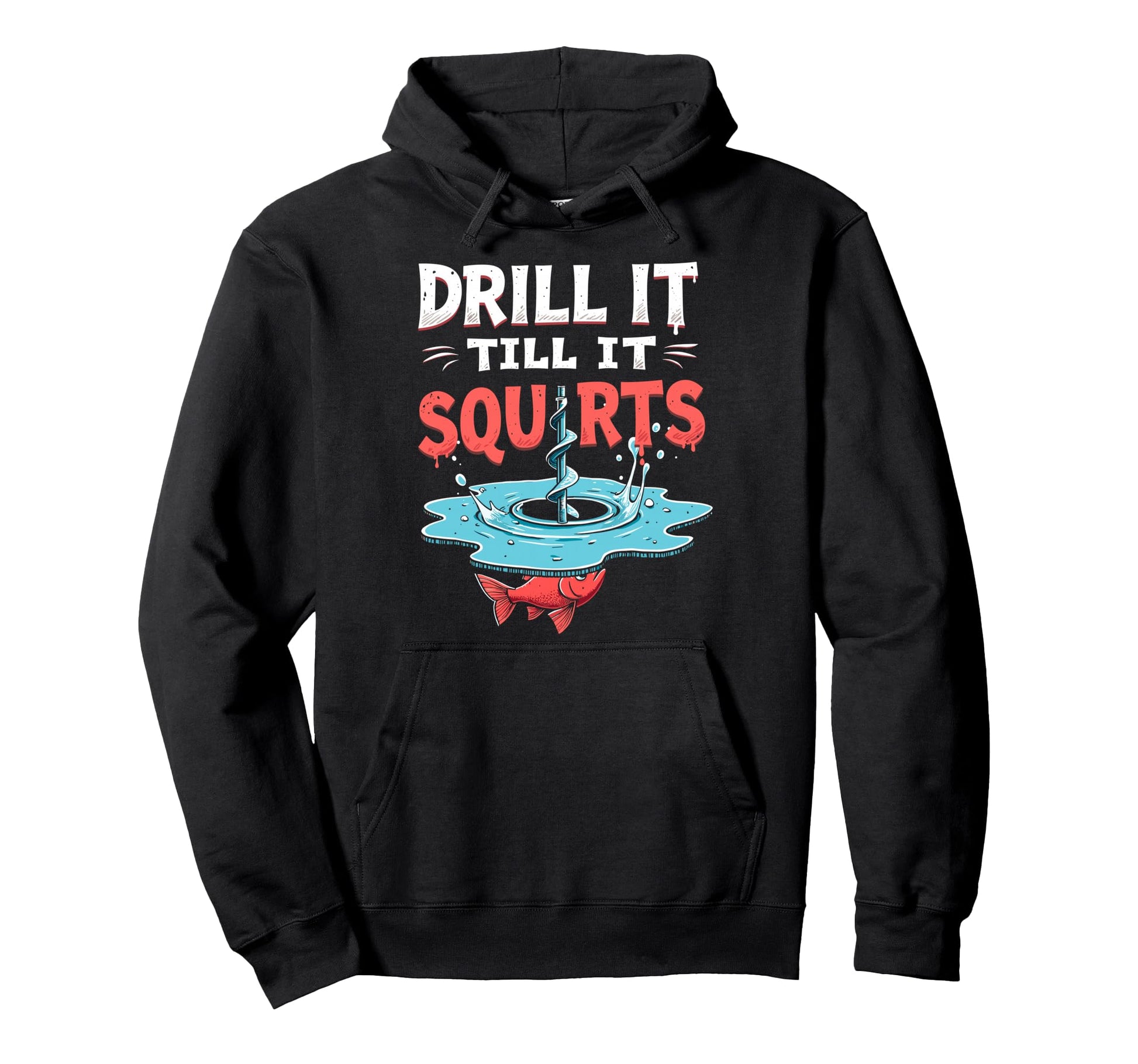 Drill It Till It Squirts Funny Ice Hoodie - Unique Graphic Men Women - T-Shirt, Sweatshirt, Hoodie