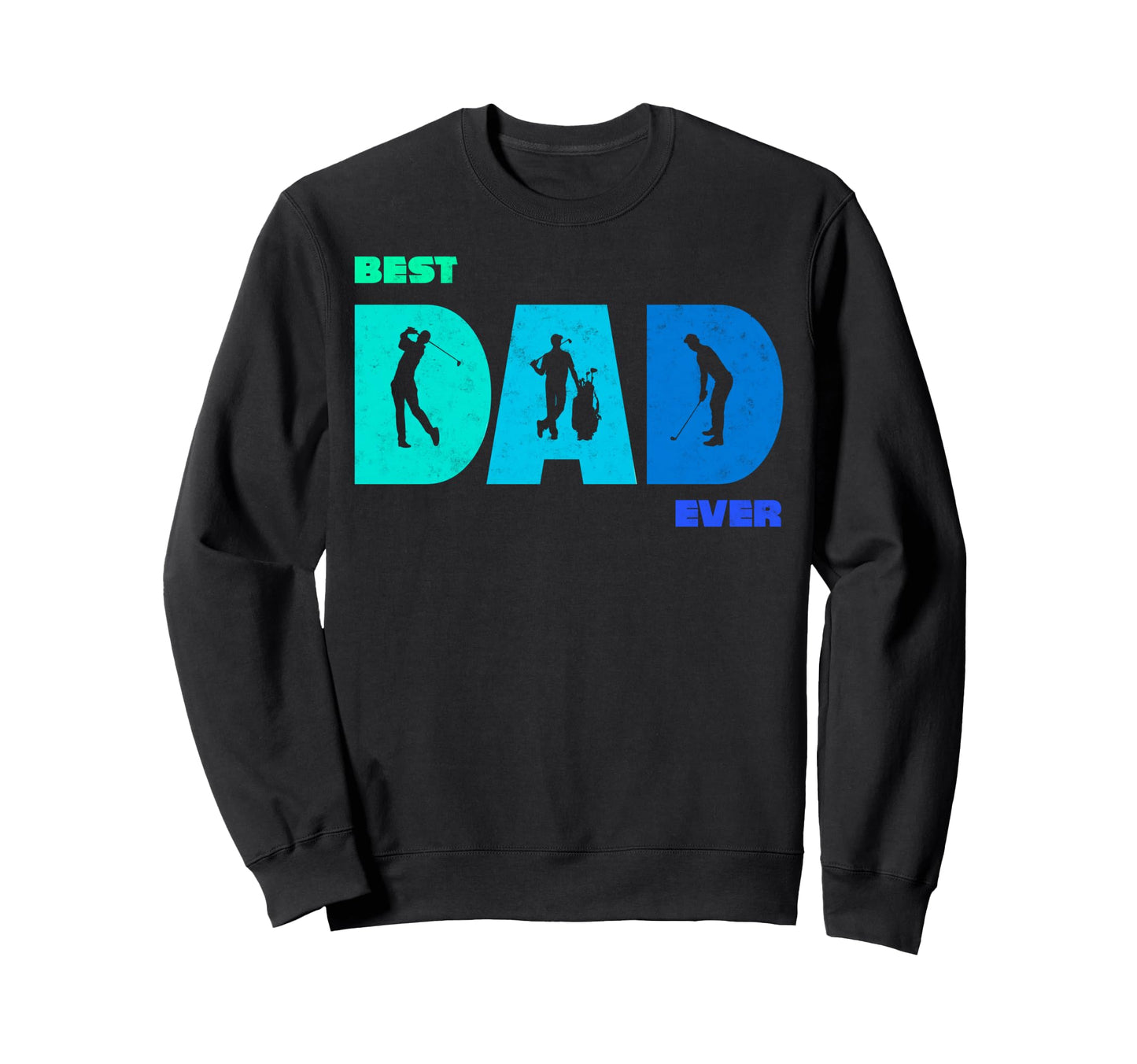 Golf Golfer Golfing Best Dad Ever Sweatshirt - Trendy Graphic Men Women - T-Shirt, Sweatshirt, Hoodie