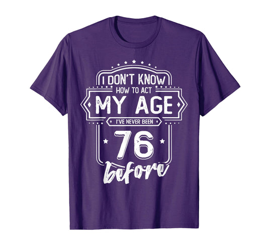 76Th Birthday I Dont Know How To Act T-Shirt - Unique Graphic for Adults - T-Shirt, Sweatshirt, Hoodie