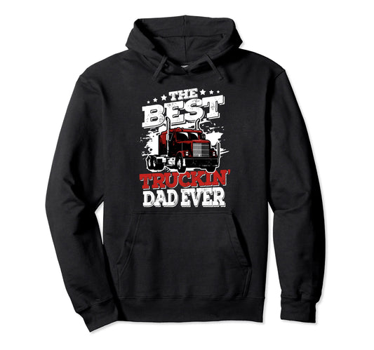 Best Truckin Dad Ever Big Rig Trucker Hoodie - Novelty Apparel Men Women - T-Shirt, Sweatshirt, Hoodie