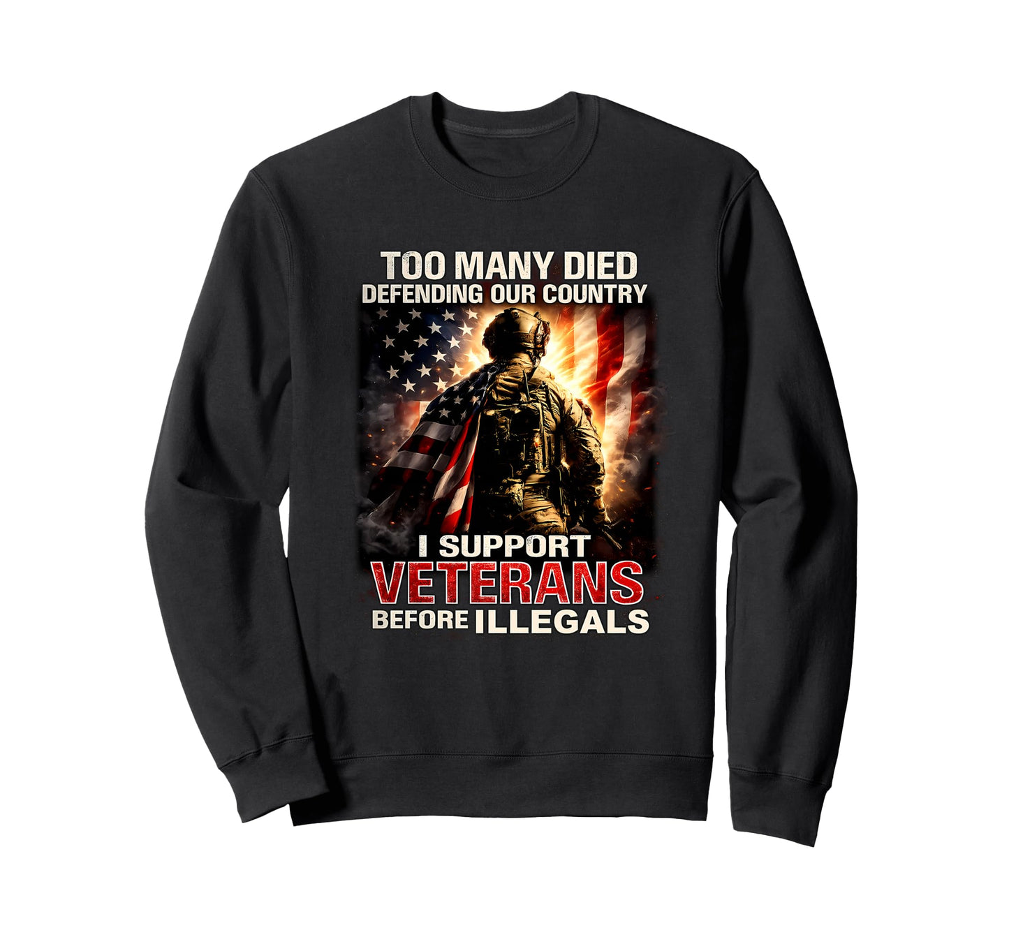 Too Many Died Defending Our Country I Sweatshirt - Streetwear Style Unisex - T-Shirt, Sweatshirt, Hoodie