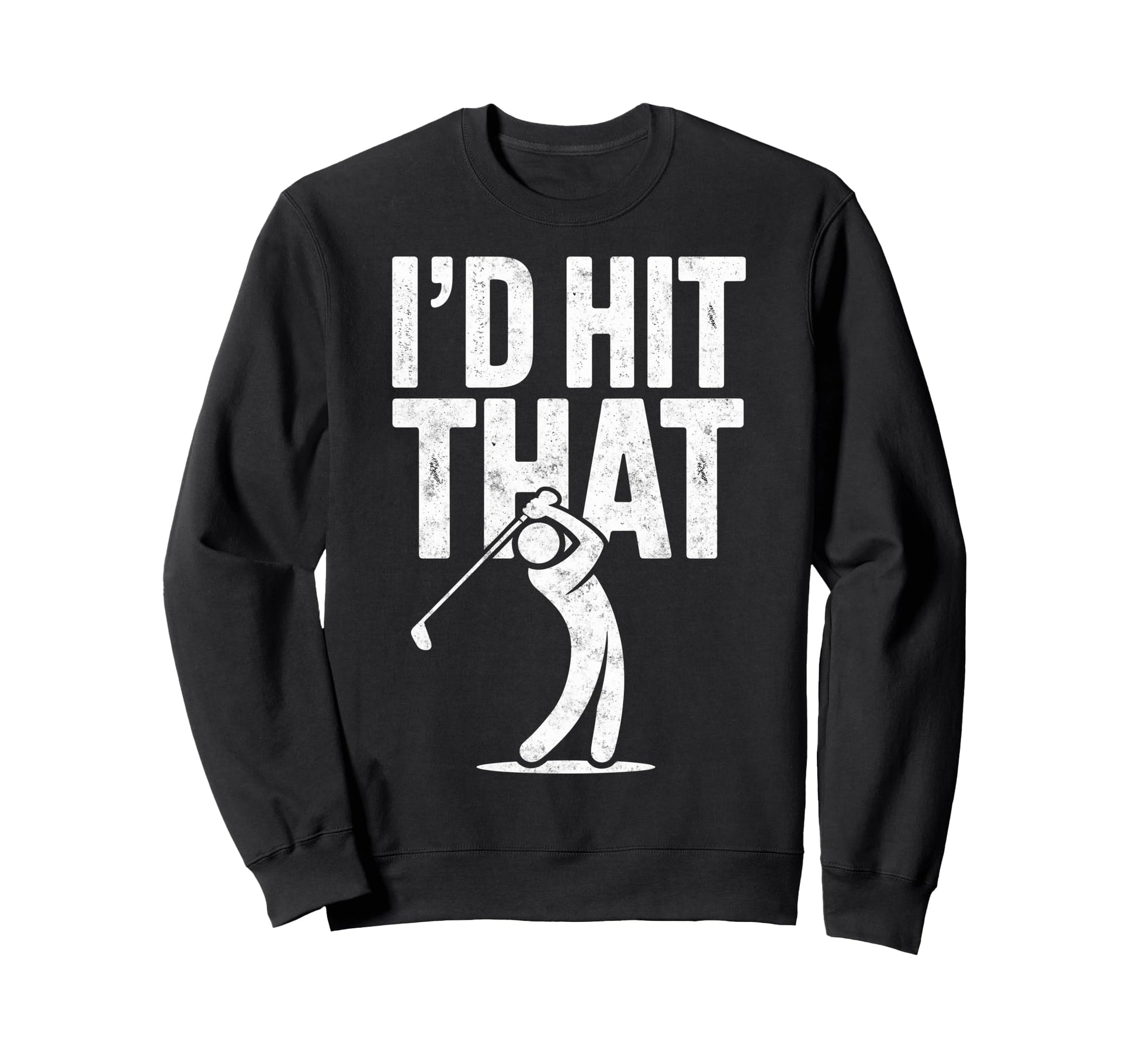 Id Hit That Golf Club Ball Golfer Sweatshirt - Custom Art Print for Adults - T-Shirt, Sweatshirt, Hoodie