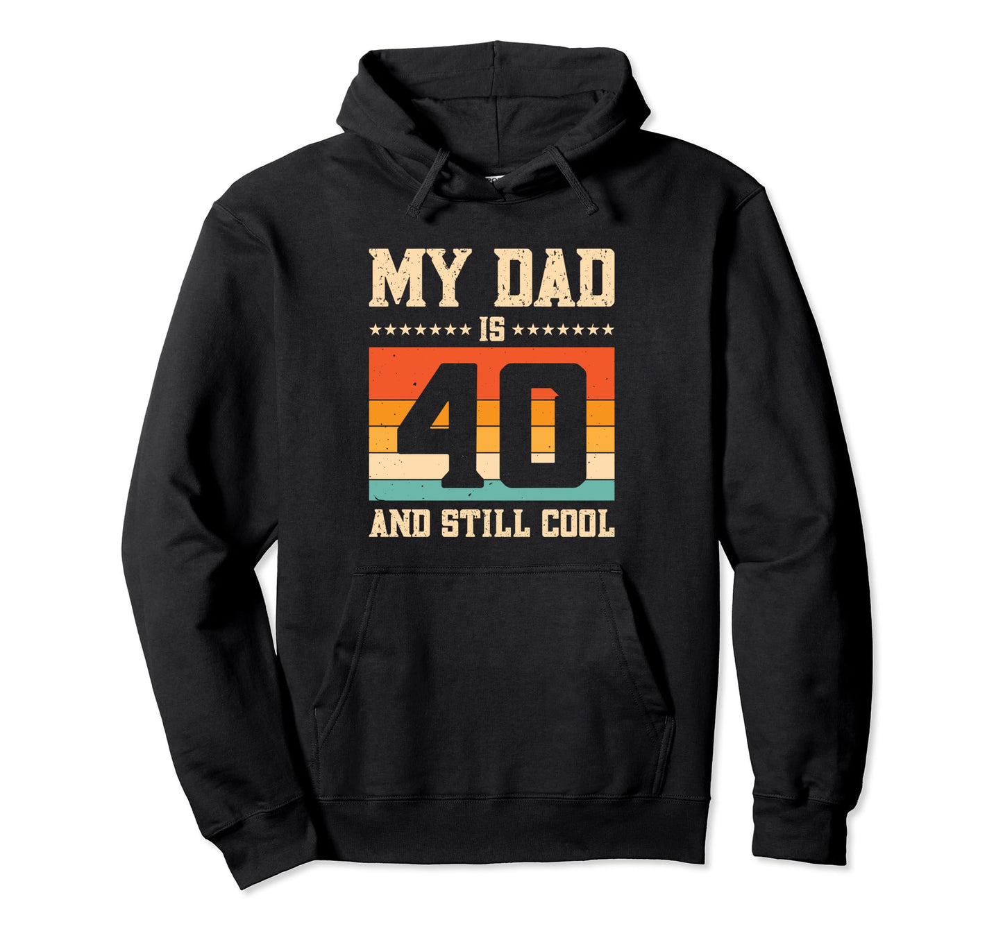 My Dad Is 40 And Still Hoodie - Casual Everyday Wear Unisex - T-Shirt, Sweatshirt, Hoodie