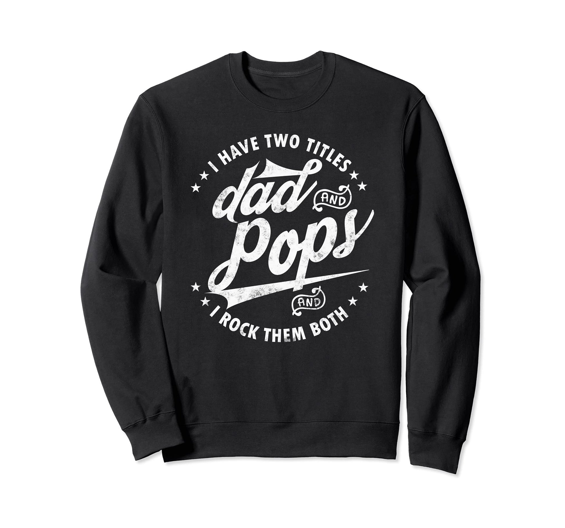 I Have Two Titles Dad And Pops Sweatshirt - Casual Everyday Wear Unisex - T-Shirt, Sweatshirt, Hoodie