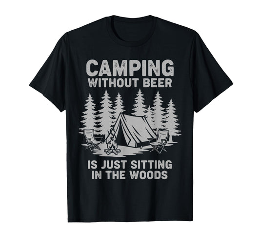 Camping Without Beer Is Just Sitting T-Shirt - Casual Everyday Wear Unisex - T-Shirt, Sweatshirt, Hoodie