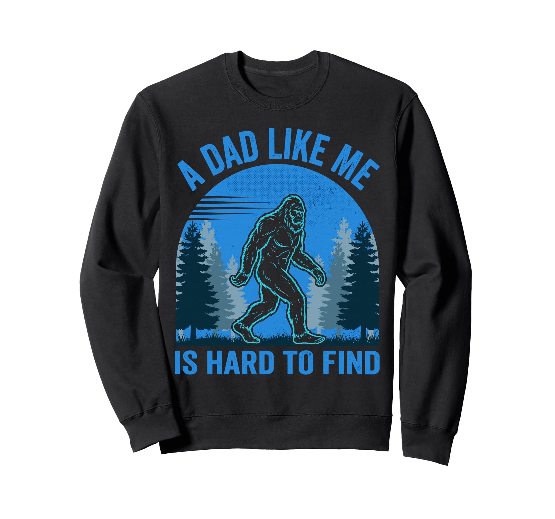 Dad Like Me Is Hard To Find Bigfoot Sweatshirt - Aesthetic Graphic Unisex - T-Shirt, Sweatshirt, Hoodie