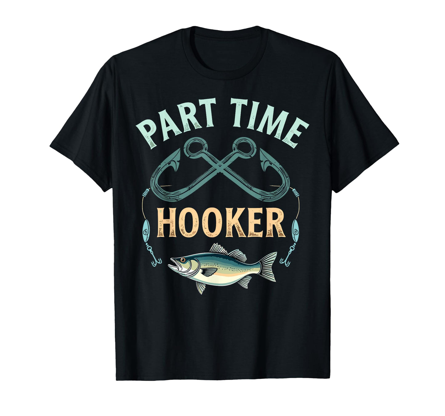 Part Time Hooker Dad Fish Fan T-Shirt - Custom Art Print Men Women - T-Shirt, Sweatshirt, Hoodie