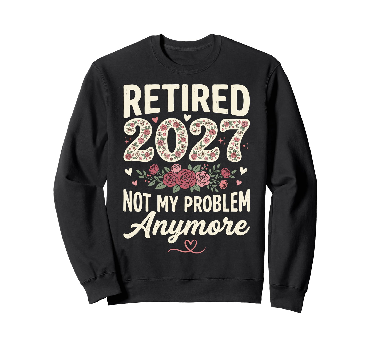Retired 2027 Not My Problem Anymore Sweatshirt - Custom Art Print Unisex - T-Shirt, Sweatshirt, Hoodie