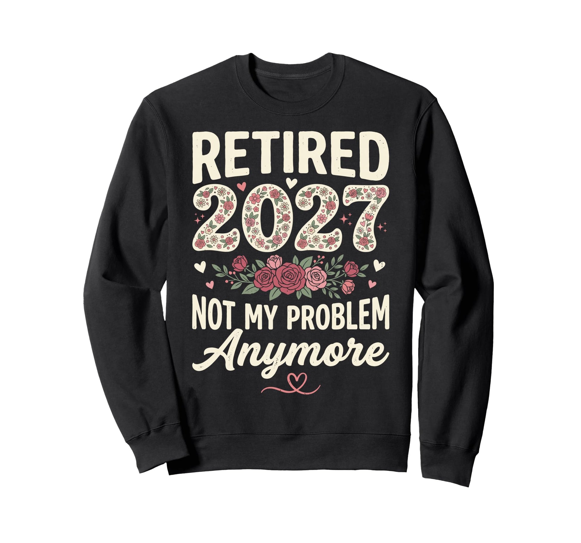 Retired 2027 Not My Problem Anymore Sweatshirt - Custom Art Print Unisex - T-Shirt, Sweatshirt, Hoodie