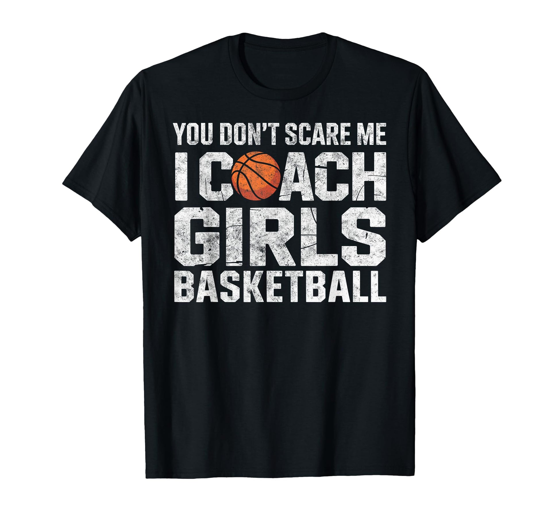 You Dont Scare Me I Coach Basketball T-Shirt - Casual Everyday Wear Unisex - T-Shirt, Sweatshirt, Hoodie