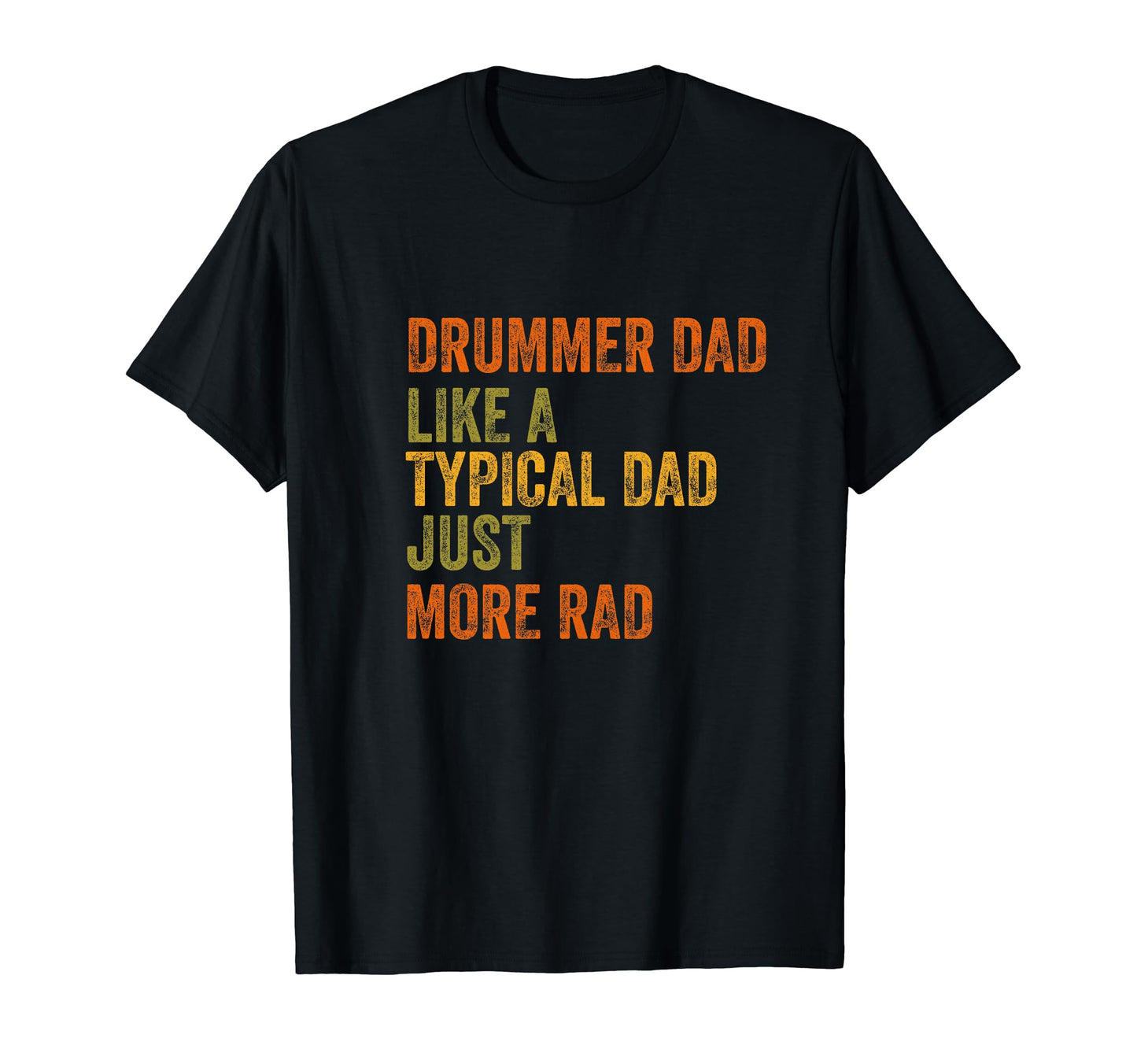 Drummer Dad Just More Rad Text T-Shirt - Graphic Print Men Women - T-Shirt, Sweatshirt, Hoodie