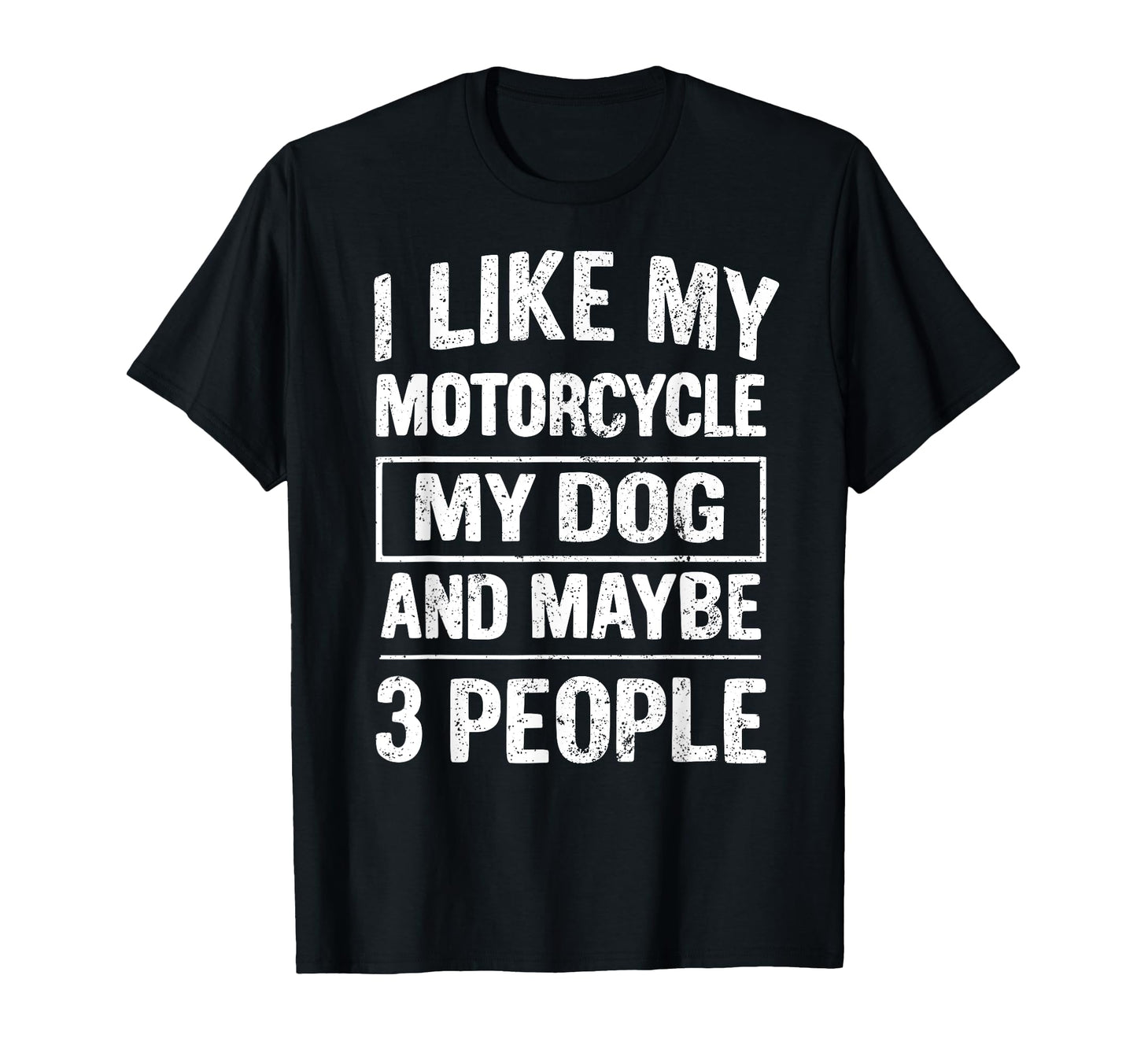 I Like My Motorcycle My Dog And Maybe 3 T-Shirt - Custom Art Print Unisex - T-Shirt, Sweatshirt, Hoodie