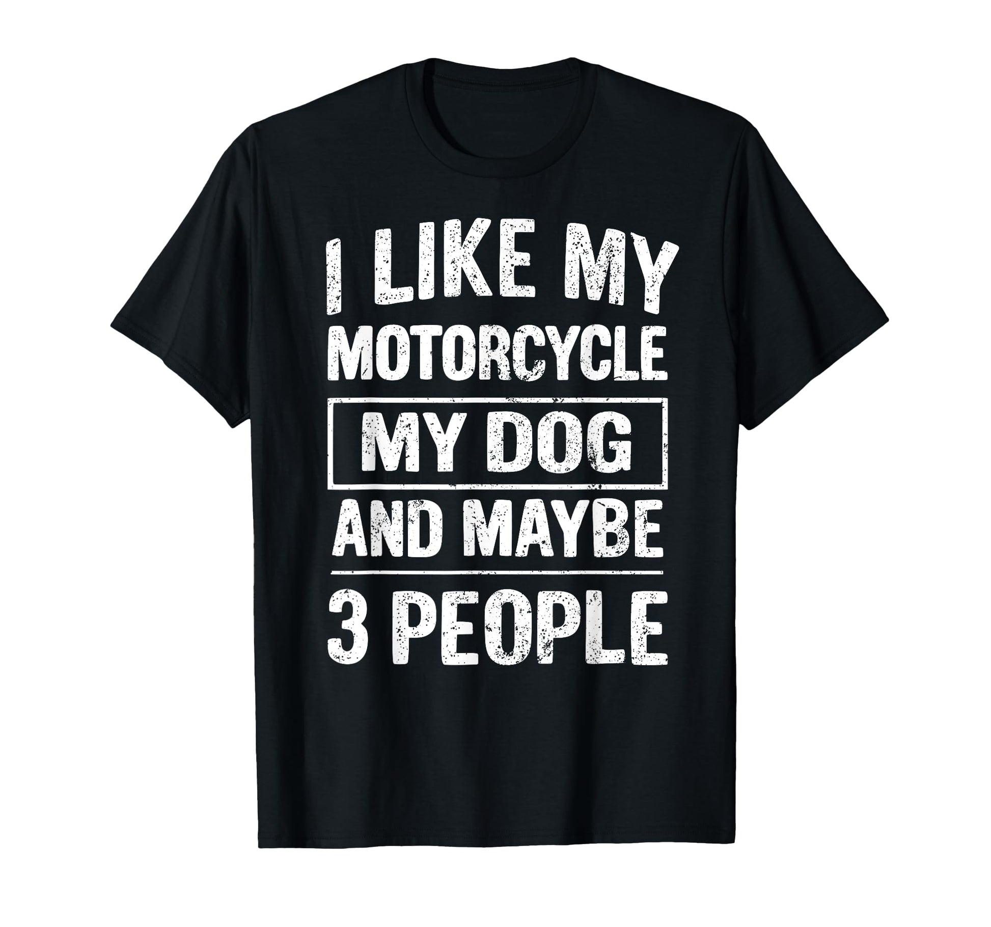 I Like My Motorcycle My Dog And Maybe 3 T-Shirt - Custom Art Print Unisex - T-Shirt, Sweatshirt, Hoodie