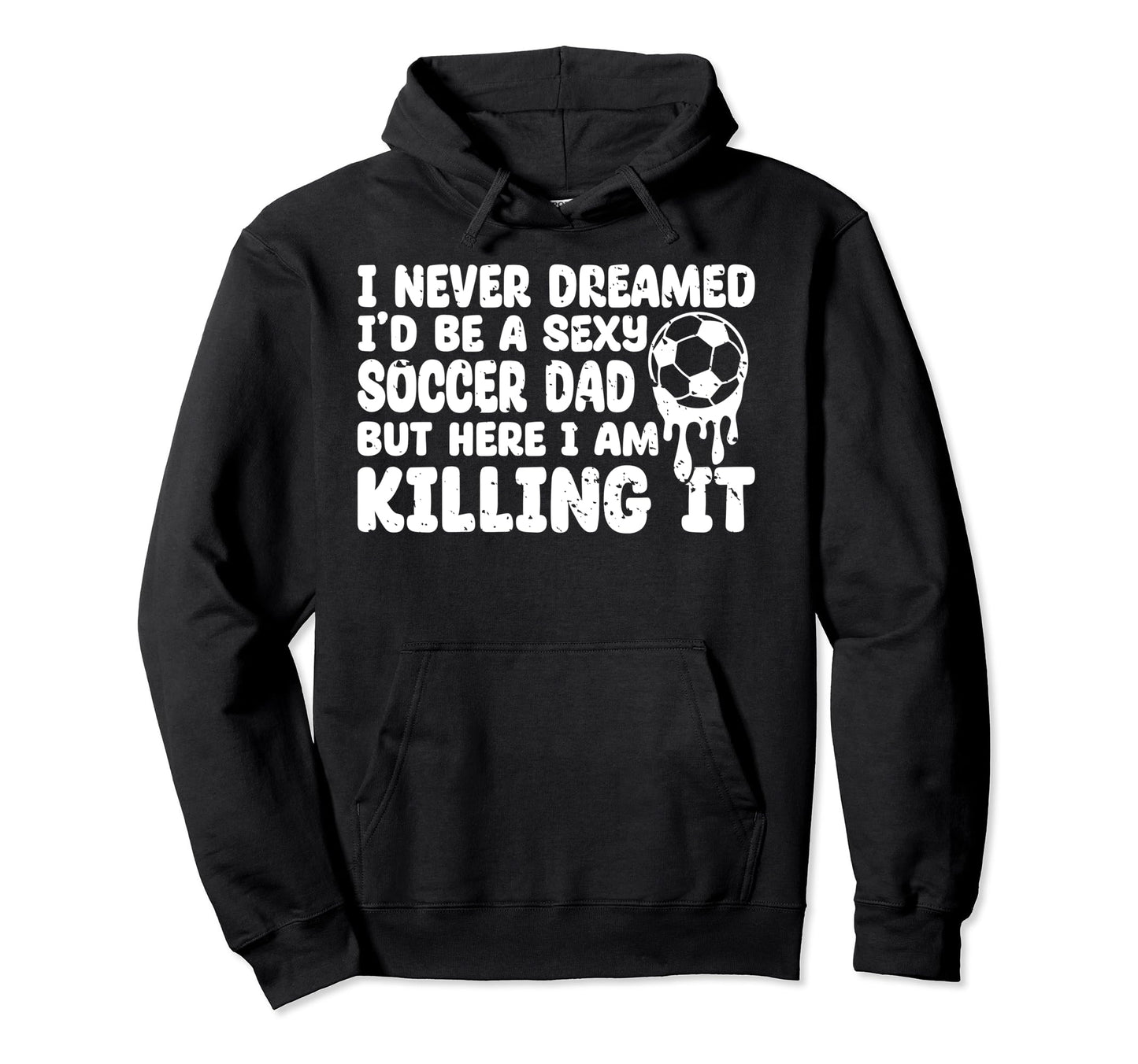 I Never Dreamed Id Be Sexy Soccer Dad Hoodie - Custom Art Print for Adults - T-Shirt, Sweatshirt, Hoodie
