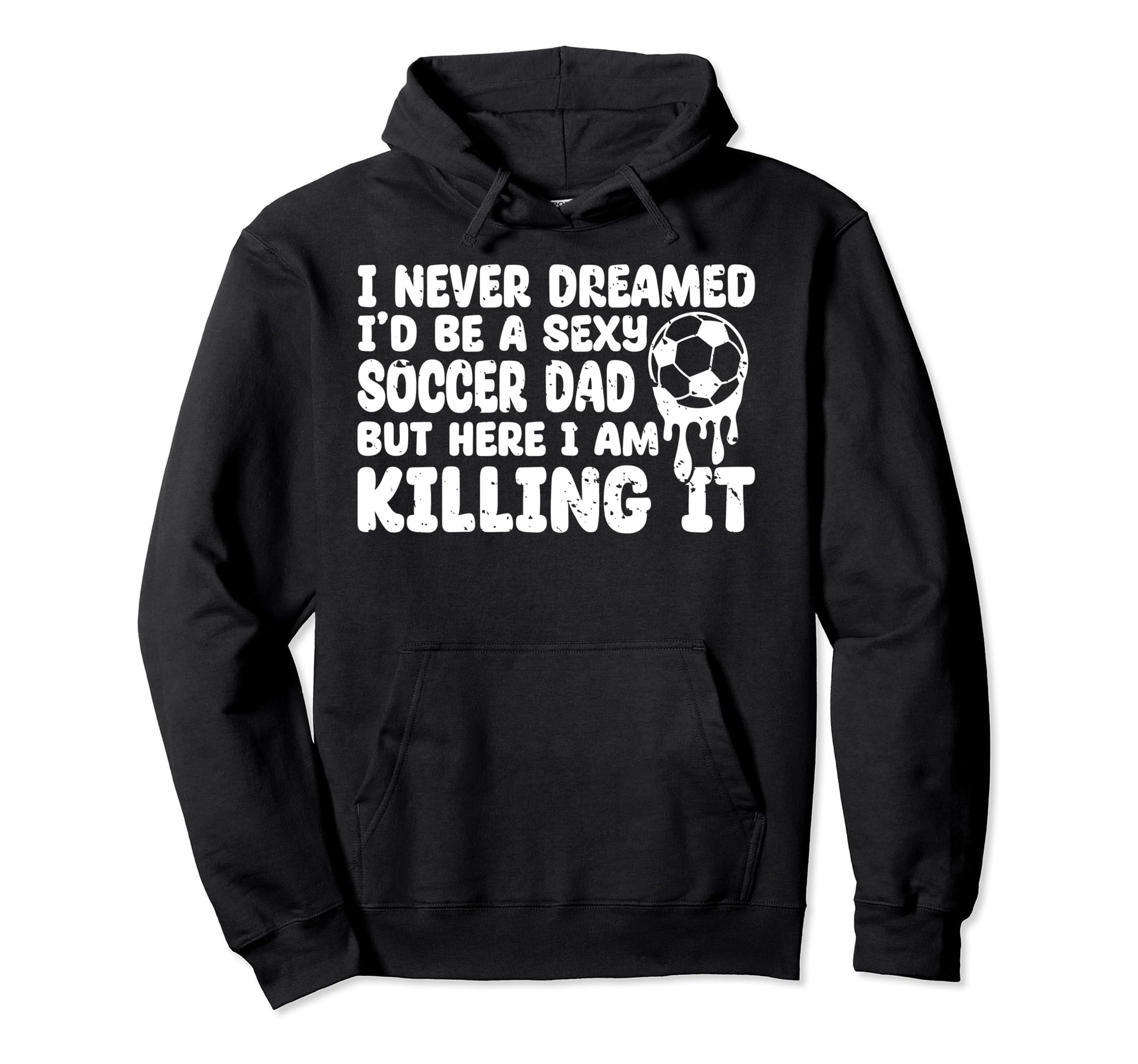 I Never Dreamed Id Be Sexy Soccer Dad Hoodie - Custom Art Print for Adults - T-Shirt, Sweatshirt, Hoodie