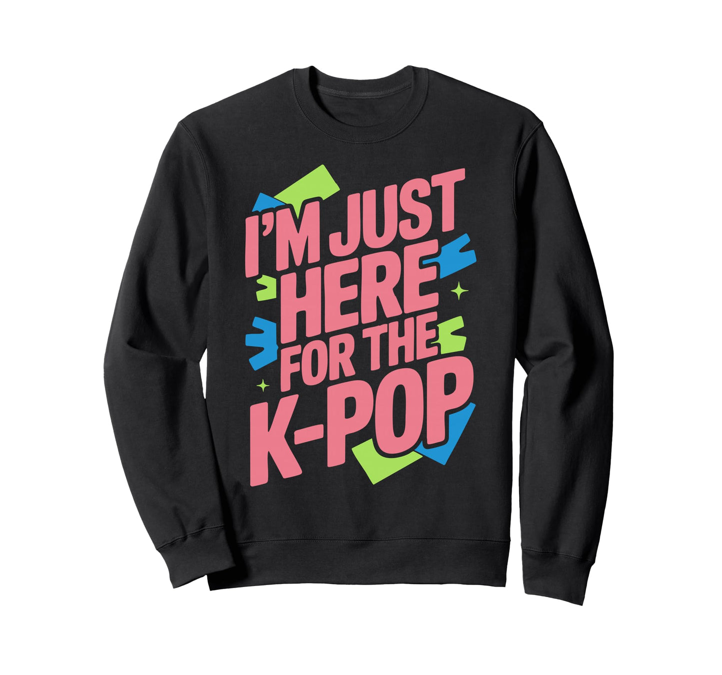 Im Just Here K Pop Sweatshirt - Streetwear Style Men Women - T-Shirt, Sweatshirt, Hoodie