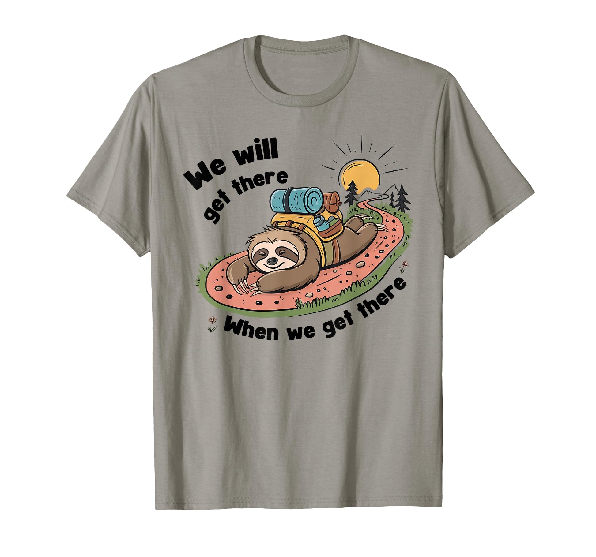 We Will Get There When We Get There T-Shirt - Streetwear Style for Adults - T-Shirt, Sweatshirt, Hoodie
