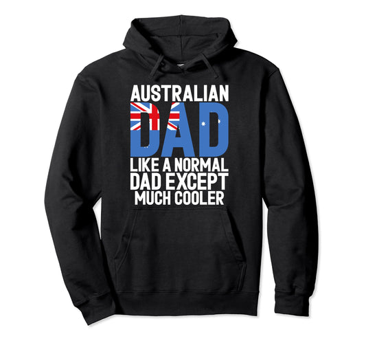 Australian Dad Like Normal Dad Except Hoodie - Streetwear Style Unisex - T-Shirt, Sweatshirt, Hoodie