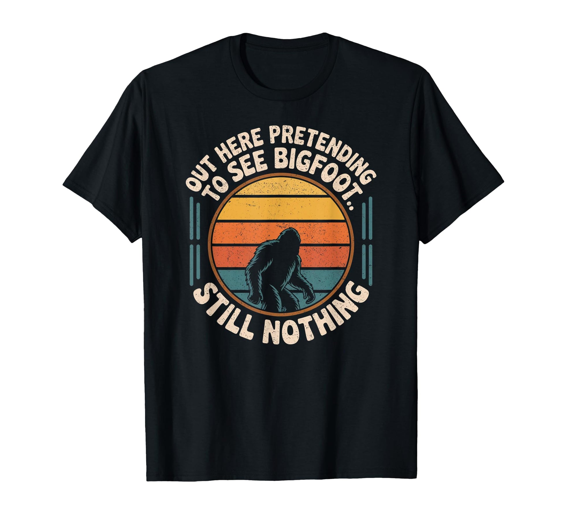 Out Here Pretending To See Bigfoot T-Shirt - Streetwear Style Unisex - T-Shirt, Sweatshirt, Hoodie