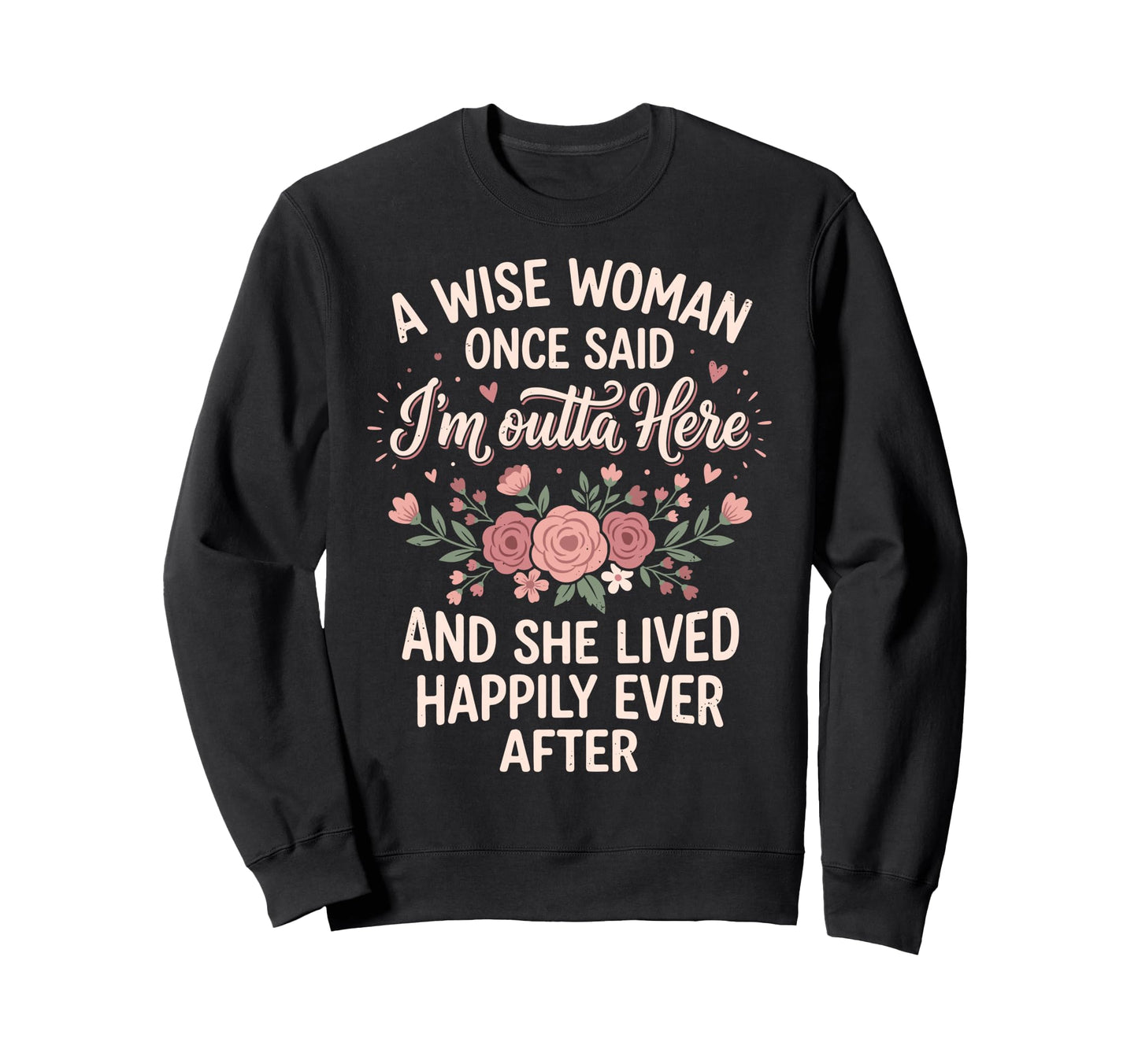 Retired Wise Once Said Im Outta Sweatshirt - Minimalist Print Men Women - T-Shirt, Sweatshirt, Hoodie