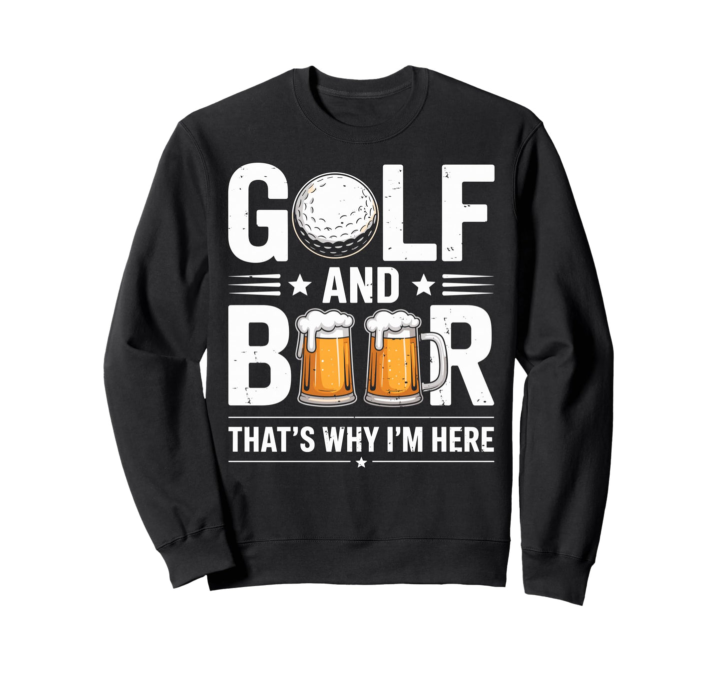 Golf And Beer Thats Why Im Sweatshirt - Casual Everyday Wear Men Women - T-Shirt, Sweatshirt, Hoodie