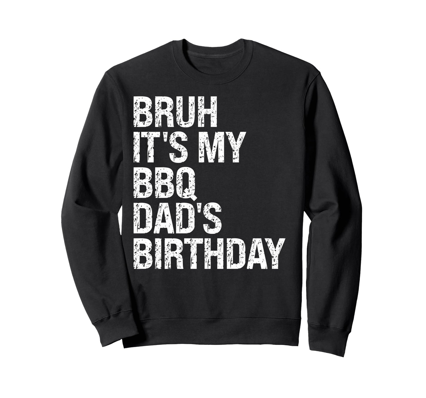 Bruh Its My Bbq Dads Birthday King Sweatshirt - Custom Art Print Men Women - T-Shirt, Sweatshirt, Hoodie