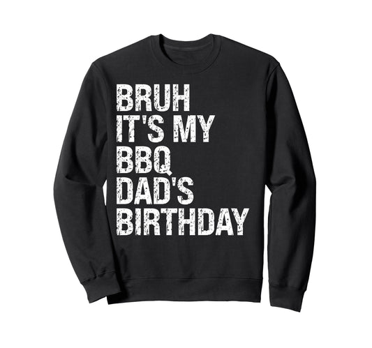 Bruh Its My Bbq Dads Birthday King Sweatshirt - Custom Art Print Men Women - T-Shirt, Sweatshirt, Hoodie