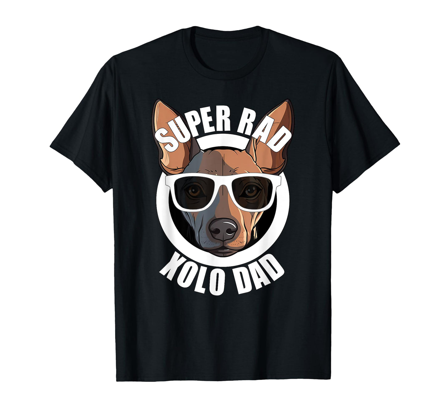 Xolo Dad Puppy Dog Funny Super Rad T-Shirt - Graphic Print Men Women - T-Shirt, Sweatshirt, Hoodie