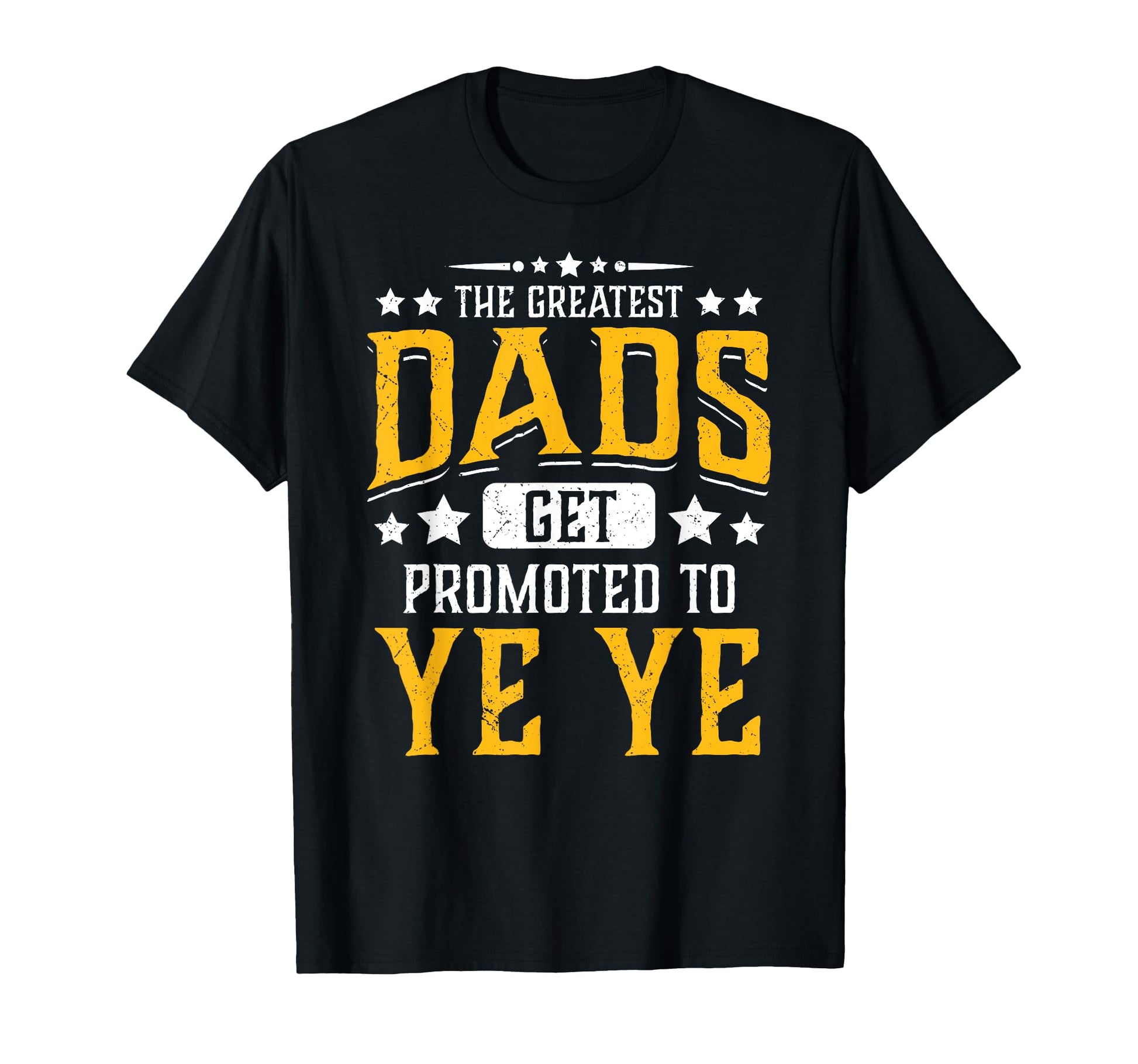 Greatest Dads Get Promoted To Ye Ye T-Shirt - Streetwear Style Unisex - T-Shirt, Sweatshirt, Hoodie