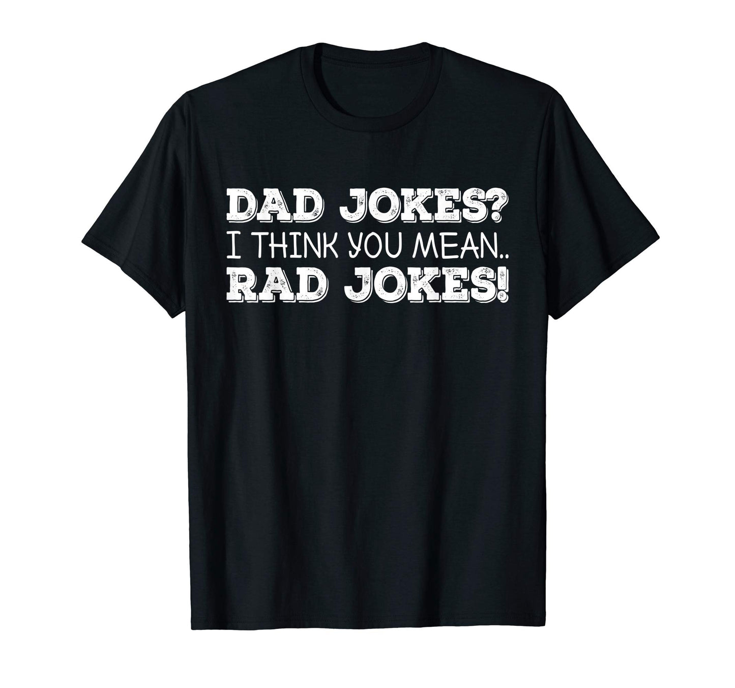 Dad Jokes I Think You Mean Rad Jokes T-Shirt - Trendy Graphic Men Women - T-Shirt, Sweatshirt, Hoodie