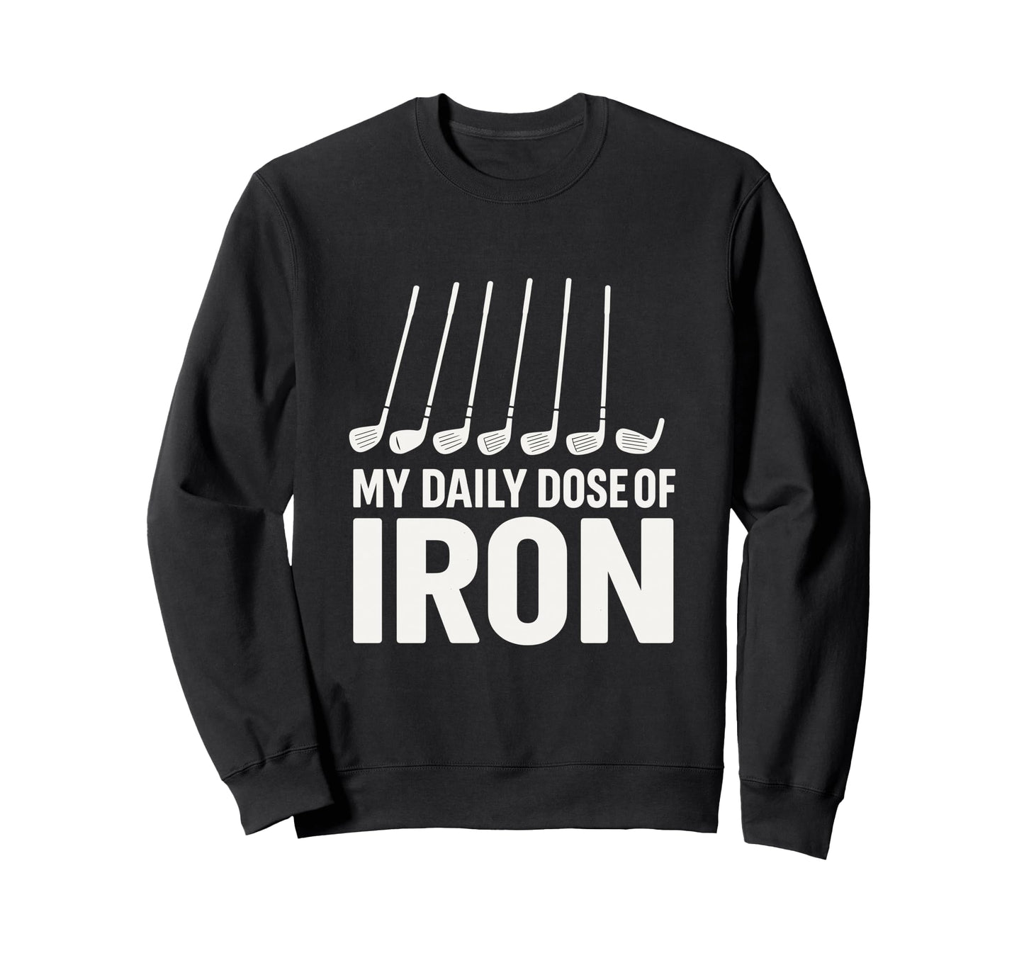 My Daily Dose Iron Golf Pun Sports Sweatshirt - Graphic Print for Adults - T-Shirt, Sweatshirt, Hoodie