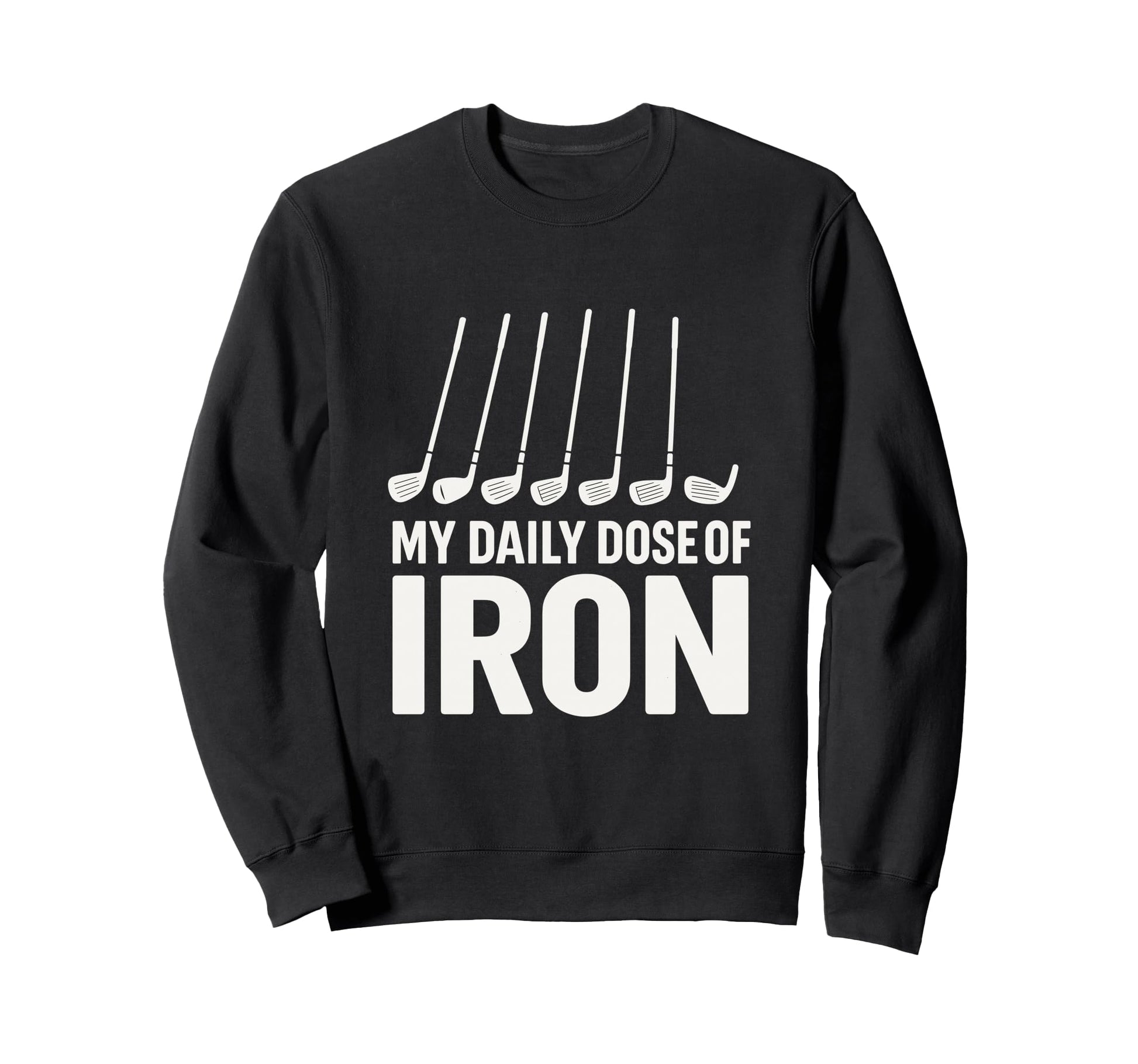 My Daily Dose Iron Golf Pun Sports Sweatshirt - Graphic Print for Adults - T-Shirt, Sweatshirt, Hoodie