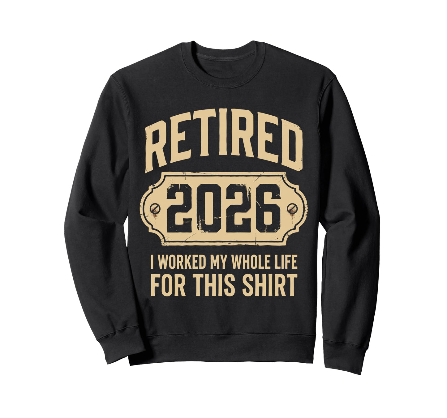 Retired 2026 I Worked My Whole Sweatshirt - Streetwear Style for Adults - T-Shirt, Sweatshirt, Hoodie