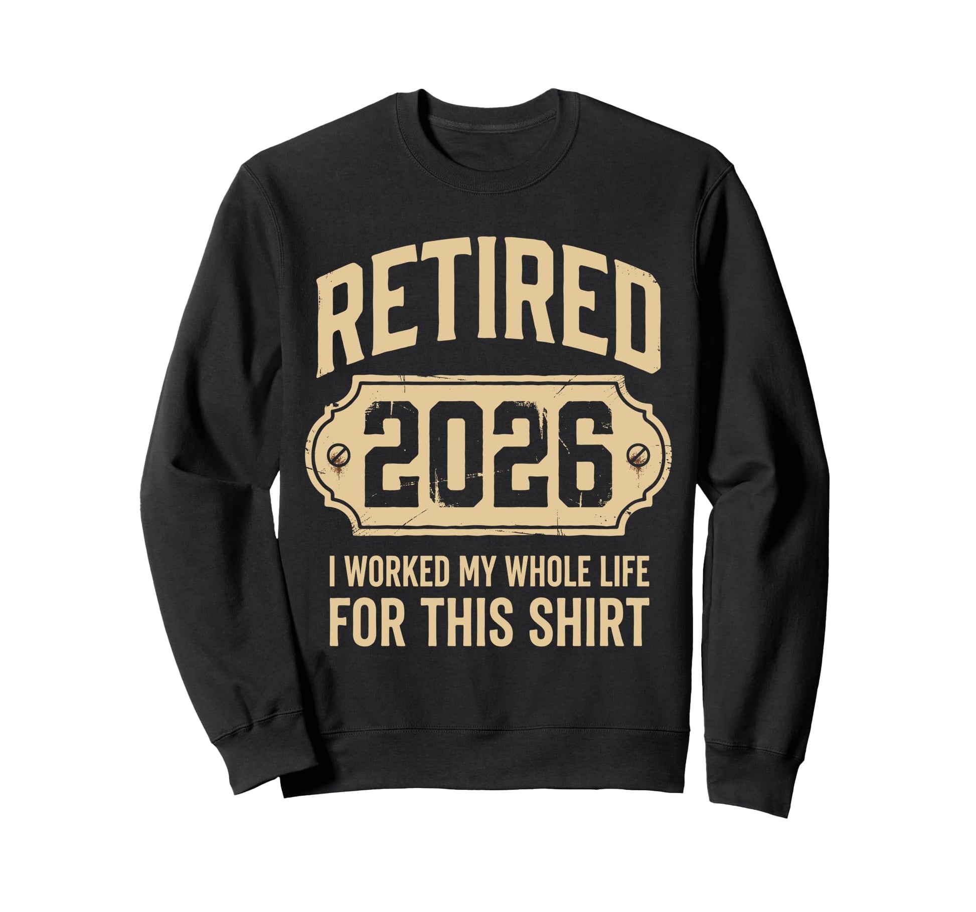 Retired 2026 I Worked My Whole Sweatshirt - Streetwear Style for Adults - T-Shirt, Sweatshirt, Hoodie