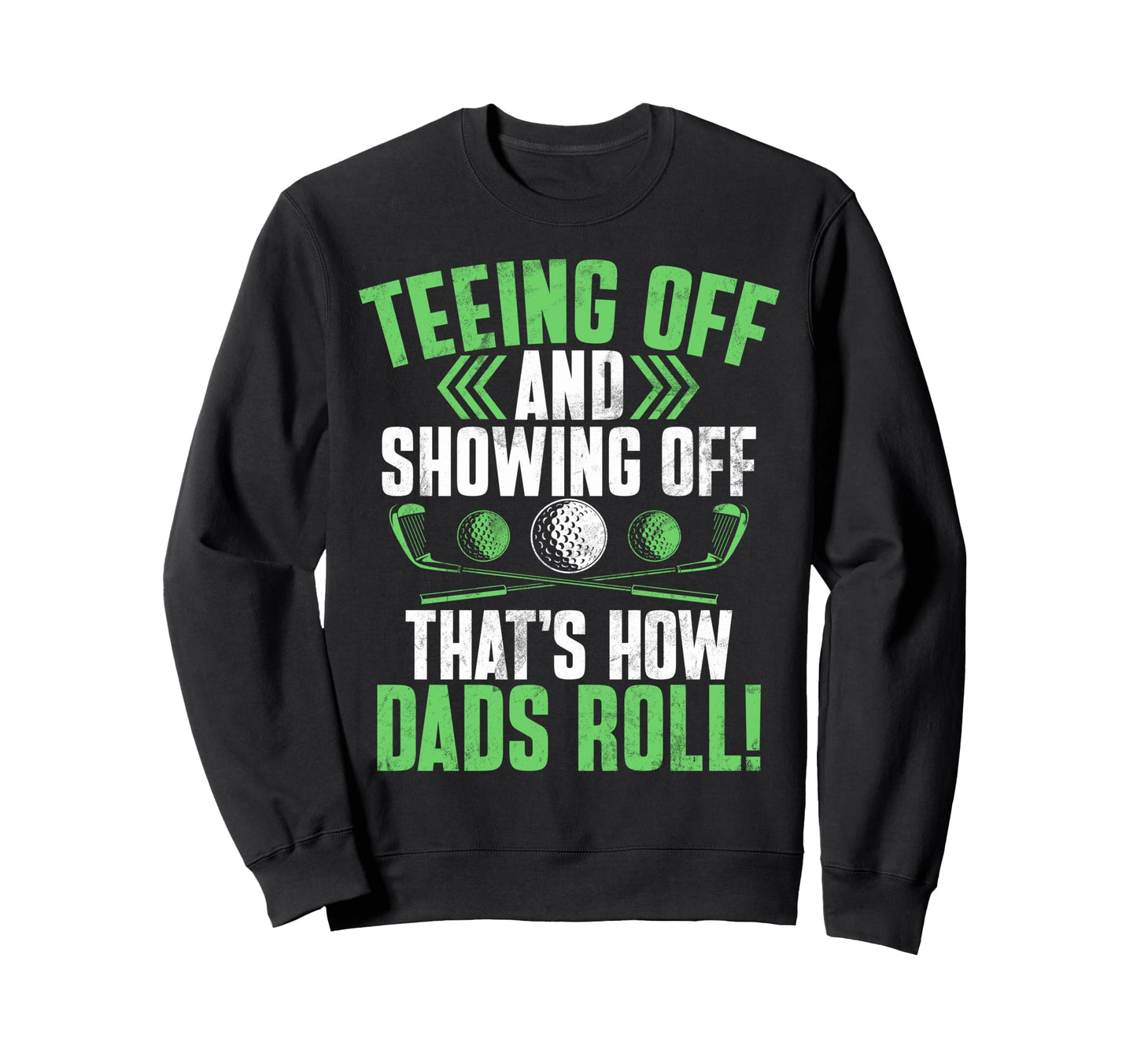 Teeing Off And Showing Off Thats Sweatshirt - Casual Everyday Wear Unisex - T-Shirt, Sweatshirt, Hoodie