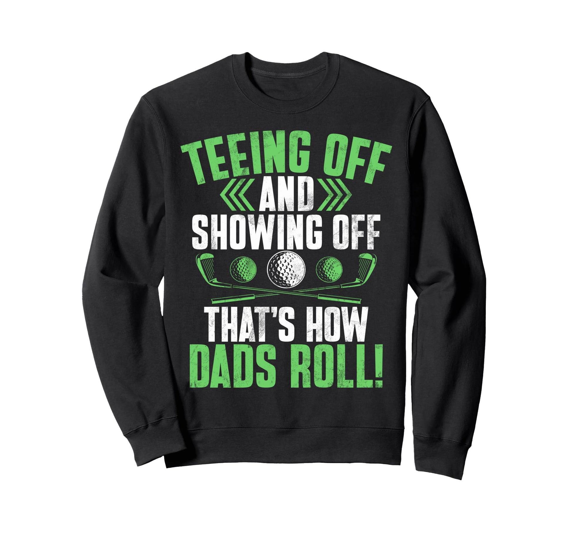 Teeing Off And Showing Off Thats Sweatshirt - Casual Everyday Wear Unisex - T-Shirt, Sweatshirt, Hoodie