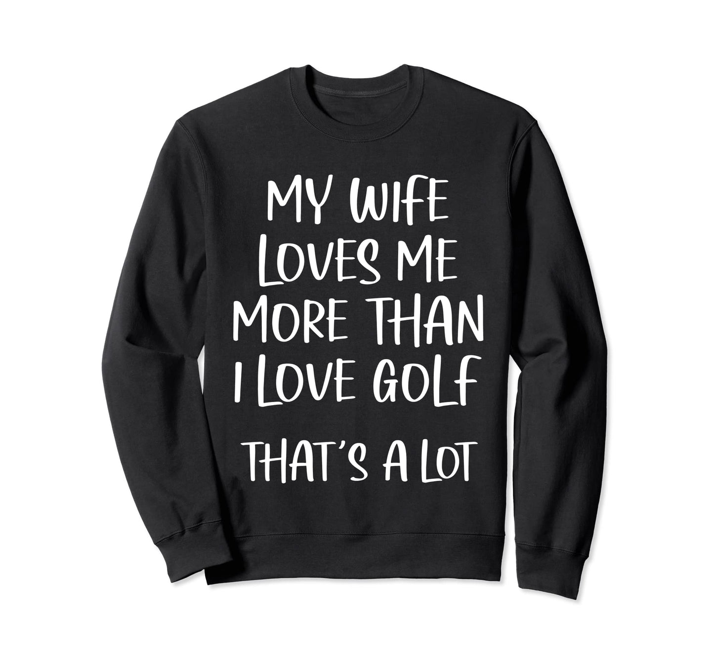 My Wife Loves Me More Than I Sweatshirt - Casual Everyday Wear Men Women - T-Shirt, Sweatshirt, Hoodie