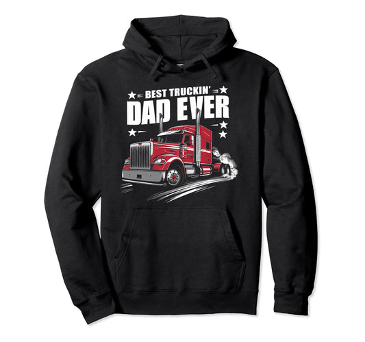 Best Truckin Dad Ever Big Rig Trucker Hoodie - Casual Everyday Wear Unisex - T-Shirt, Sweatshirt, Hoodie