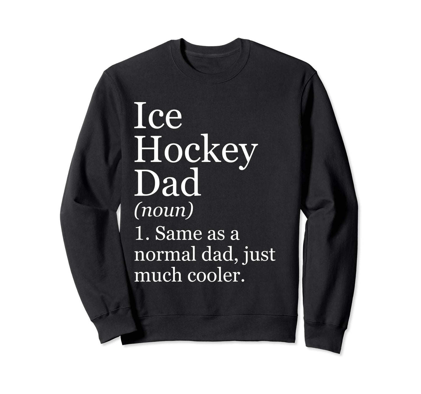 Ice Hockey Dad Definition Funny Sweatshirt - Casual Everyday Wear Unisex - T-Shirt, Sweatshirt, Hoodie
