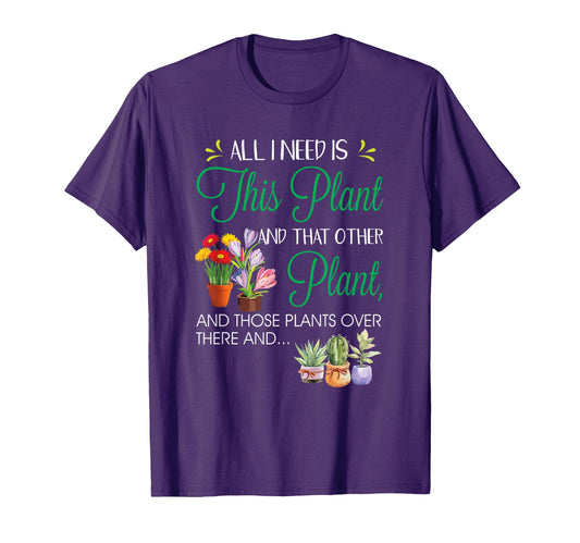 All I Need Is This Plant Gardening T-Shirt - Aesthetic Graphic for Adults - T-Shirt, Sweatshirt, Hoodie