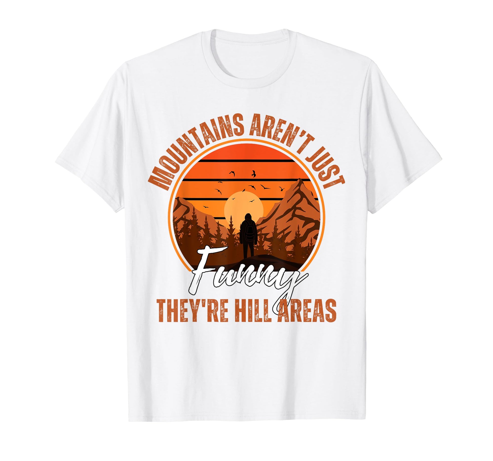 Mountains Arent Funny Theyre Hill T-Shirt - Fun Novelty Design Unisex - T-Shirt, Sweatshirt, Hoodie